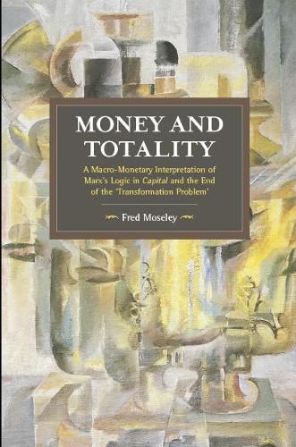 Cover image for Money And Totality: A Macro-Monetary Interpretation of Marx's Logic in Capital and the End of the 'Transformation Problem