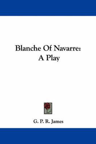 Blanche Of Navarre: A Play