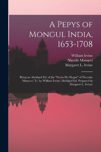 A Pepys of Mongul India, 1653-1708; Being an Abridged ed. of the "Storia do Mogor" of Niccolao Manucci, tr. by William Irvine (abridged ed. Prepared by Margaret L. Irvine)