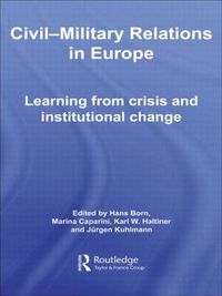 Cover image for Civil-Military Relations in Europe: Learning from Crisis and Institutional Change