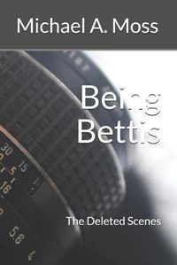 Cover image for Being Bettis: The Deleted Scenes