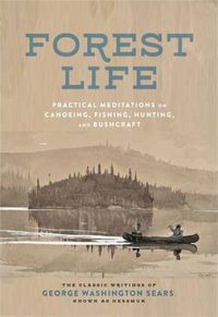 Cover image for The Forest Life: A Classic Guide to Canoeing, Fishing, Hunting, and Bushcraft