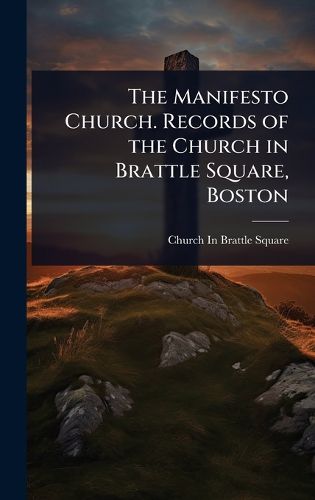 Cover image for The Manifesto Church. Records of the Church in Brattle Square, Boston