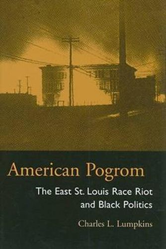 American Pogrom: The East St. Louis Race Riot and Black Politics