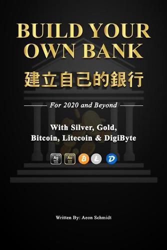 Cover image for Build Your Own Bank &#24314;&#31435;&#33258;&#24049;&#30340;&#37504;&#34892;: For 2020 and Beyond With Silver, Gold, Bitcoin, Litecoin & DigiByte