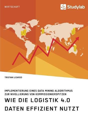 Cover image for Wie die Logistik 4.0 Daten effizient nutzt. Implementierung eines Data Mining Algorithmus zur Nivellierung von Kommissionierspitzen