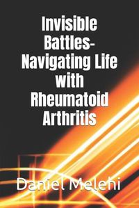 Cover image for Invisible Battles- Navigating Life with Rheumatoid Arthritis