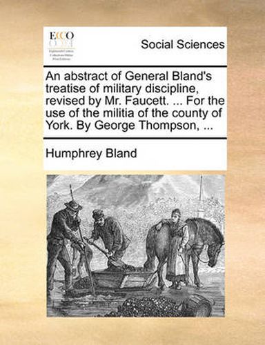 Cover image for An Abstract of General Bland's Treatise of Military Discipline, Revised by Mr. Faucett. ... for the Use of the Militia of the County of York. by George Thompson, ...