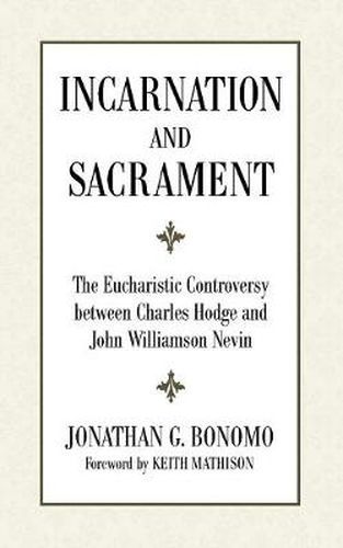 Incarnation and Sacrament: The Eucharistic Controversy Between Charles Hodge and John Williamson Nevin