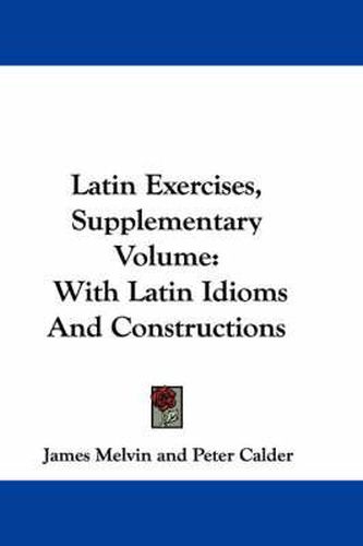 Cover image for Latin Exercises, Supplementary Volume: With Latin Idioms and Constructions