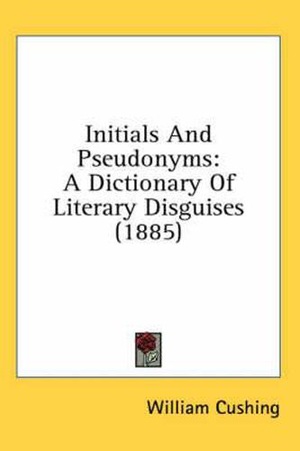 Initials and Pseudonyms: A Dictionary of Literary Disguises (1885)