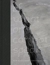 Cover image for Of What One Cannot Speak: Doris Salcedo's Political Art