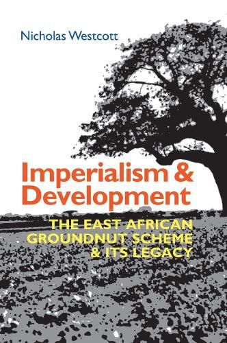 Cover image for Imperialism and Development: The East African Groundnut Scheme and its Legacy