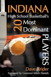 Cover image for Indiana High School Basketball's 20 Most Dominant Players