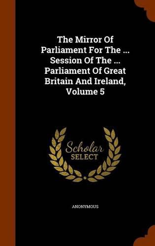 The Mirror of Parliament for the ... Session of the ... Parliament of Great Britain and Ireland, Volume 5