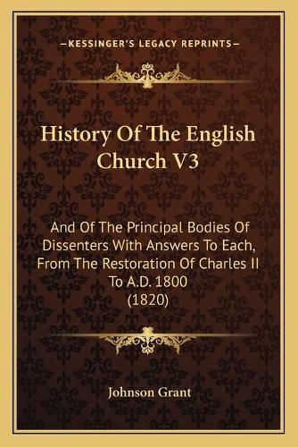 History of the English Church V3: And of the Principal Bodies of Dissenters with Answers to Each, from the Restoration of Charles II to A.D. 1800 (1820)