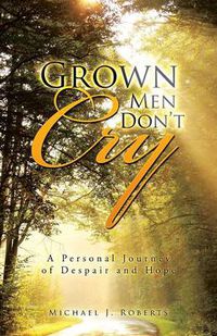 Cover image for Grown Men Don't Cry: A Personal Journey of Despair and Hope