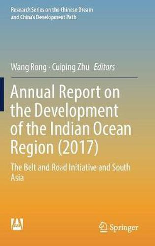 Cover image for Annual Report on the Development of the Indian Ocean Region (2017): The Belt and Road Initiative and South Asia