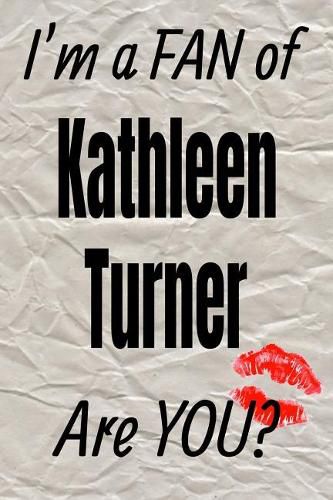 I'm a Fan of Kathleen Turner Are You? Creative Writing Lined Journal: Promoting Fandom and Creativity Through Journaling...One Day at a Time