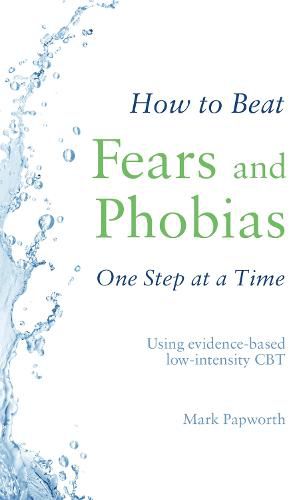 Cover image for How to Beat Fears and Phobias One Step at a Time: Using evidence-based low-intensity CBT