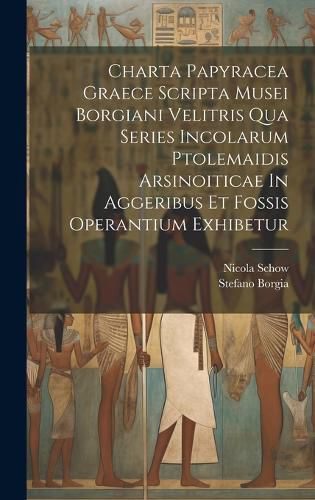 Cover image for Charta Papyracea Graece Scripta Musei Borgiani Velitris Qua Series Incolarum Ptolemaidis Arsinoiticae In Aggeribus Et Fossis Operantium Exhibetur