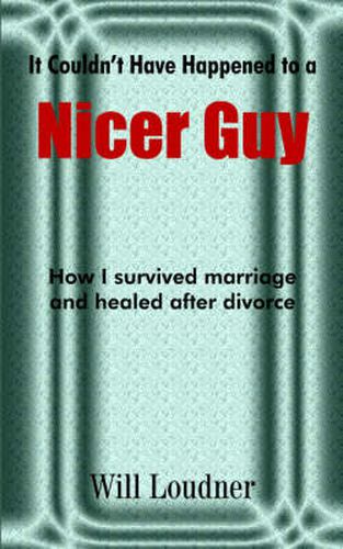 Cover image for It Couldn't Have Happened to a Nicer Guy: How I Survived Marriage and Healed After Divorce