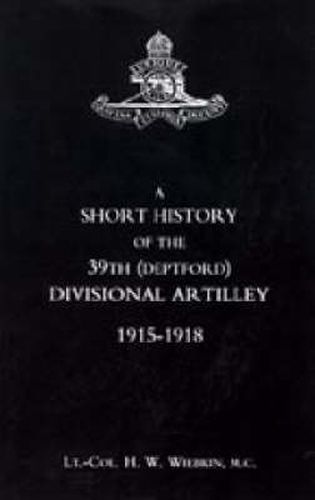 Cover image for Short History of the 39th (Deptford) Divisional Artilley. 1915-1918