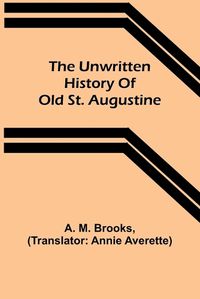 Cover image for The unwritten history of old St. Augustine