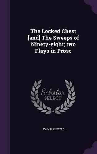 Cover image for The Locked Chest [And] the Sweeps of Ninety-Eight; Two Plays in Prose