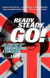 Cover image for Ready, Steady, Go!: The Smashing Rise and Giddy Fall of Swinging London