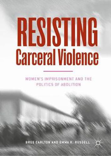 Resisting Carceral Violence: Women's Imprisonment and the Politics of Abolition