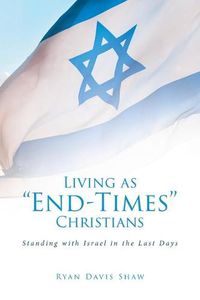 Cover image for Living as  end-Times  Christians: Standing with Israel in the Last Days