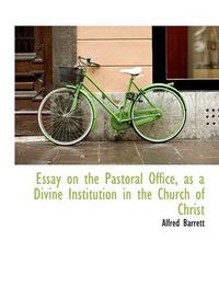 Cover image for Essay on the Pastoral Office, as a Divine Institution in the Church of Christ