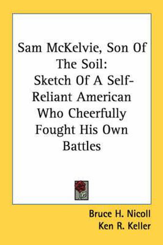 Sam McKelvie, Son of the Soil: Sketch of a Self-Reliant American Who Cheerfully Fought His Own Battles