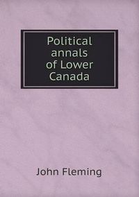 Cover image for Political annals of Lower Canada