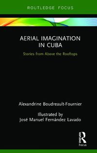 Cover image for Aerial Imagination in Cuba: Stories from Above the Rooftops