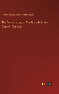 Cover image for The Conspirators; or, The Household War. Opera in One Act