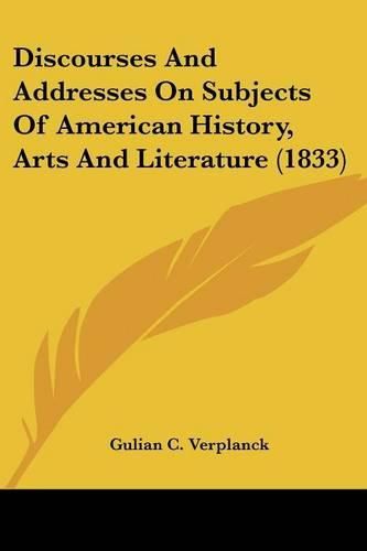 Cover image for Discourses and Addresses on Subjects of American History, Arts and Literature (1833)