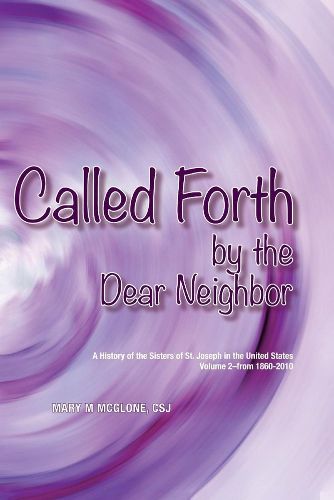 Called Forth By the Dear Neighbor: Volume II of the History of the Sisters of St. Joseph in the United States