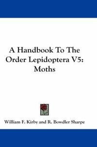 Cover image for A Handbook to the Order Lepidoptera V5: Moths