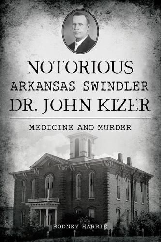 Cover image for Notorious Arkansas Swindler Dr. John Kizer