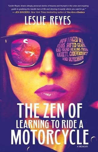 Cover image for The Zen of Learning to Ride a Motorcycle: How I Faced My Fears, Shifted Gears, and Found Healing from Anxiety, Codependency, and Depression