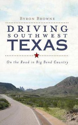 Cover image for Driving Southwest Texas: On the Road in Big Bend Country