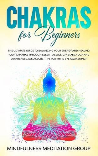 Cover image for Chakras for Beginners: The Ultimate Guide to Balancing Your Energy and Healing Your Chakras Through Essential Oils, Crystals, Yoga and Awareness. Also Secret Tips for Third Eye Awakening!