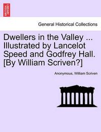 Cover image for Dwellers in the Valley ... Illustrated by Lancelot Speed and Godfrey Hall. [by William Scriven?]