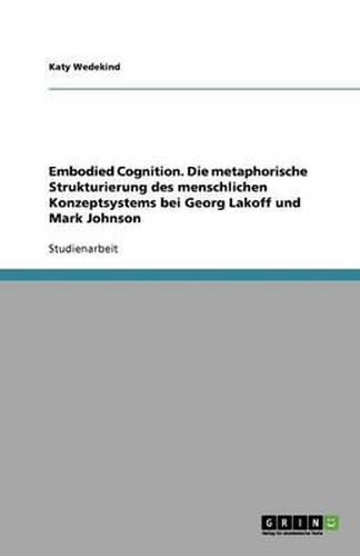 Cover image for Embodied Cognition. Die metaphorische Strukturierung des menschlichen Konzeptsystems bei Georg Lakoff und Mark Johnson