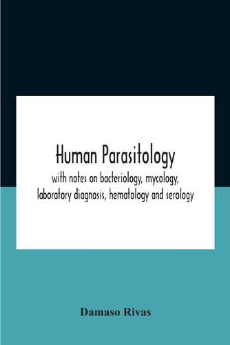 Cover image for Human Parasitology, With Notes On Bacteriology, Mycology, Laboratory Diagnosis, Hematology And Serology