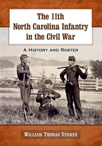 Cover image for The 11th North Carolina Infantry in the Civil War: A History and Roster