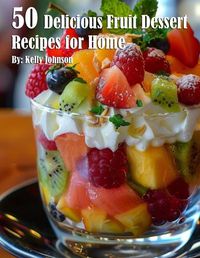 Cover image for 50 Delicious Fruit Dessert Recipes for Home