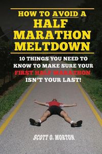 Cover image for How to Avoid a Half Marathon Meltdown: 10 Things You Need to Know to Make Sure Your First Half Marathon Isn't Your Last!